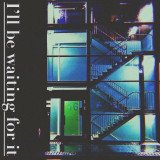 I'll Be Waiting For It